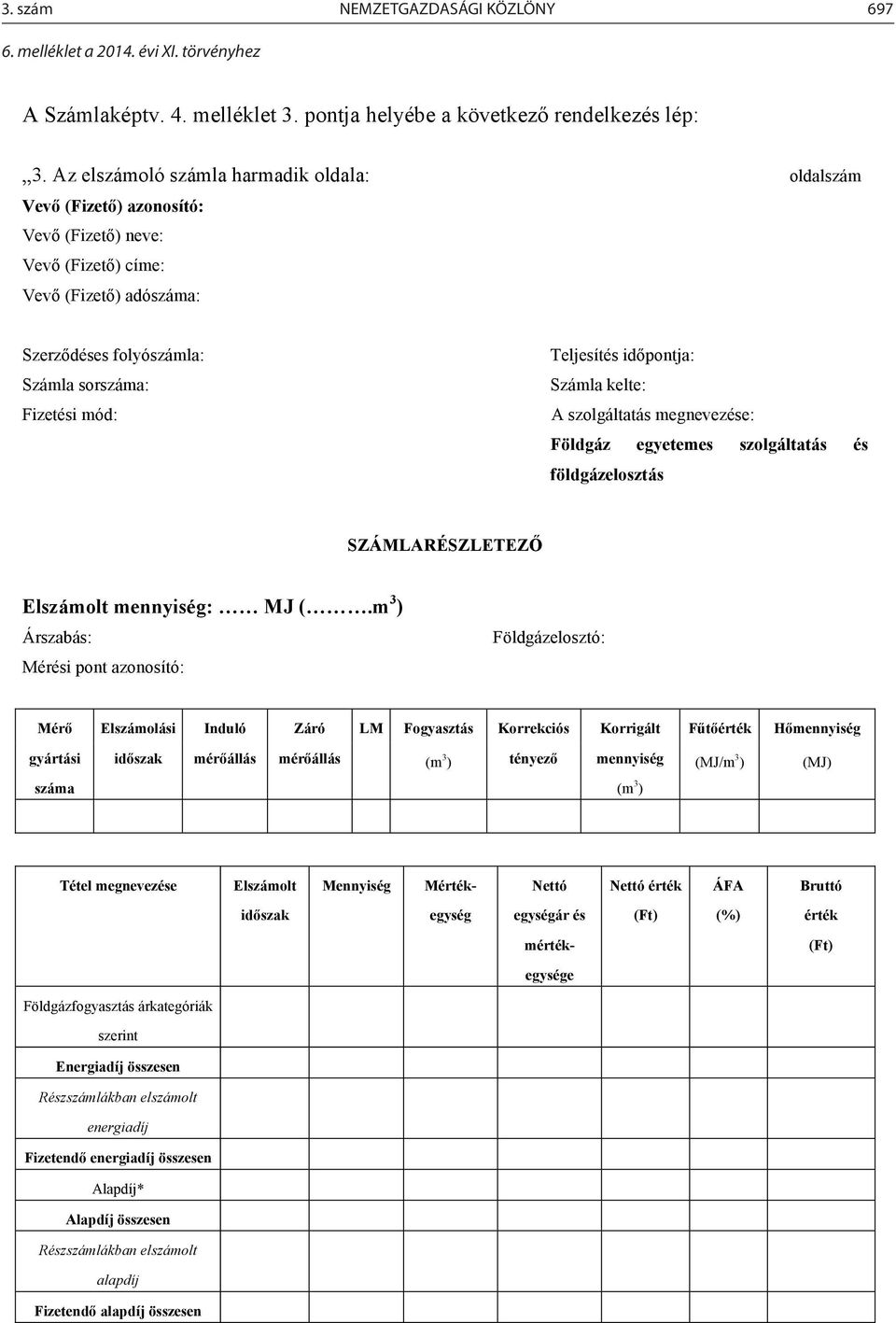 Teljesítés időpontja: Számla kelte: A szolgáltatás megnevezése: Földgáz egyetemes szolgáltatás és földgázelosztás SZÁMLARÉSZLETEZŐ Elszámolt mennyiség: MJ (.