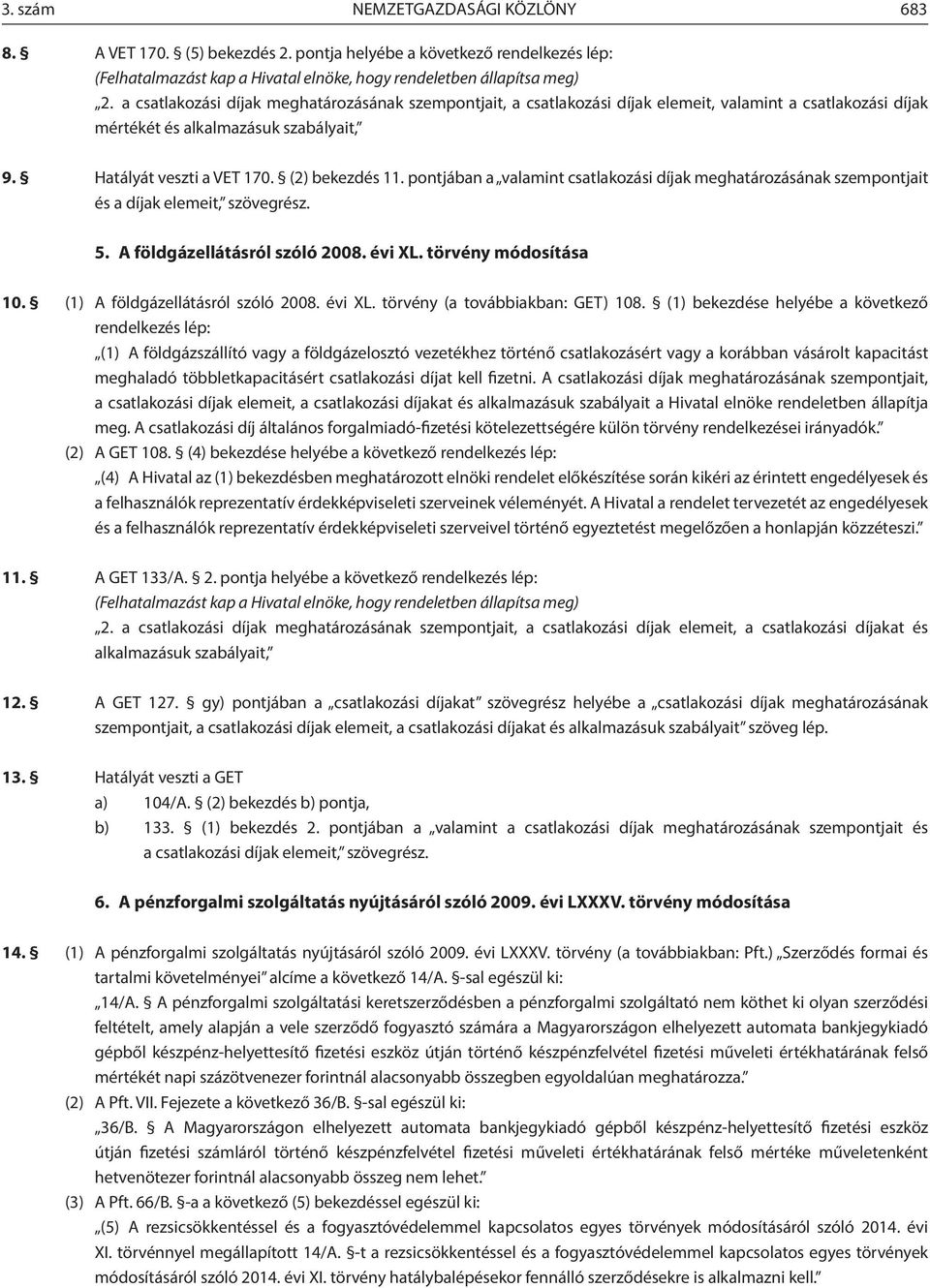 pontjában a valamint csatlakozási díjak meghatározásának szempontjait és a díjak elemeit, szövegrész. 5. A földgázellátásról szóló 2008. évi XL. törvény módosítása 10.