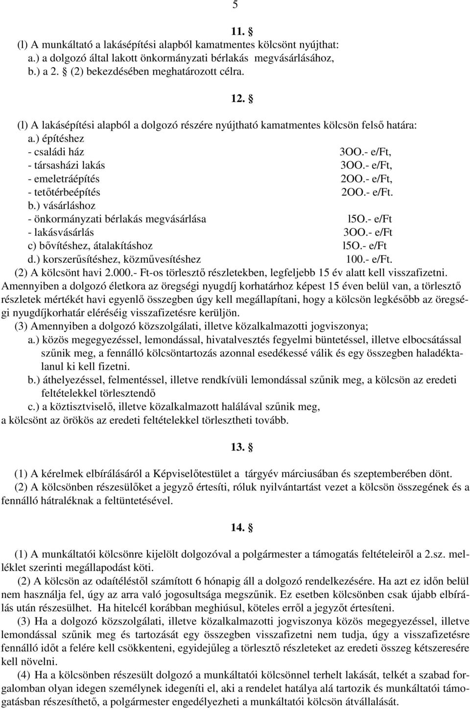 - e/ft, - tetıtérbeépítés 2OO.- e/ft. b.) vásárláshoz - önkormányzati bérlakás megvásárlása l5o.- e/ft - lakásvásárlás 3OO.- e/ft c) bıvítéshez, átalakításhoz l5o.- e/ft d.