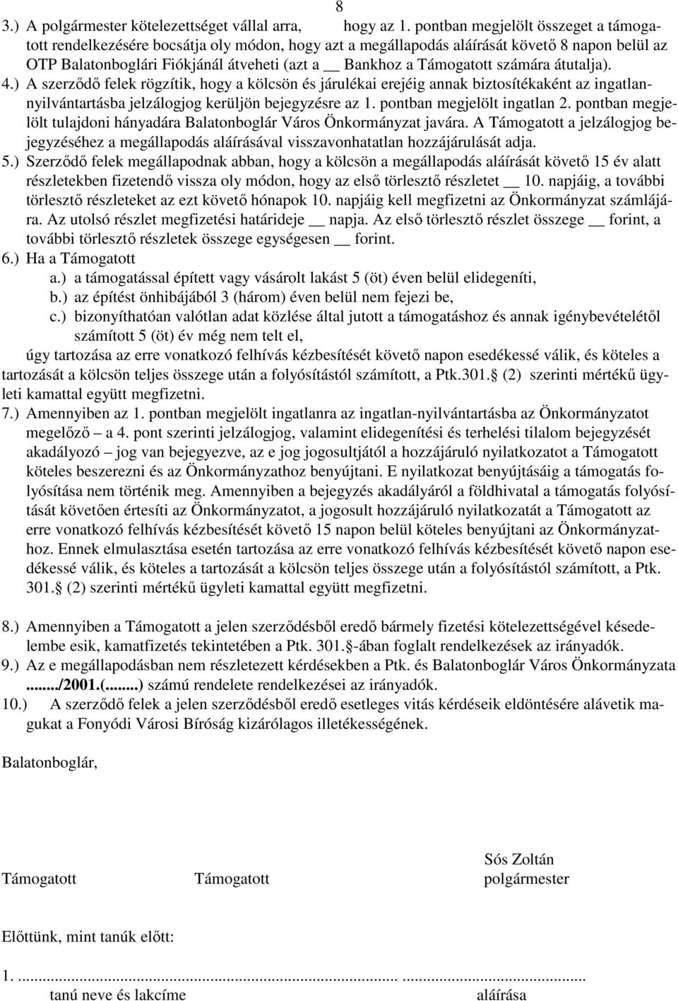 számára átutalja). 4.) A szerzıdı felek rögzítik, hogy a kölcsön és járulékai erejéig annak biztosítékaként az ingatlannyilvántartásba jelzálogjog kerüljön bejegyzésre az 1.