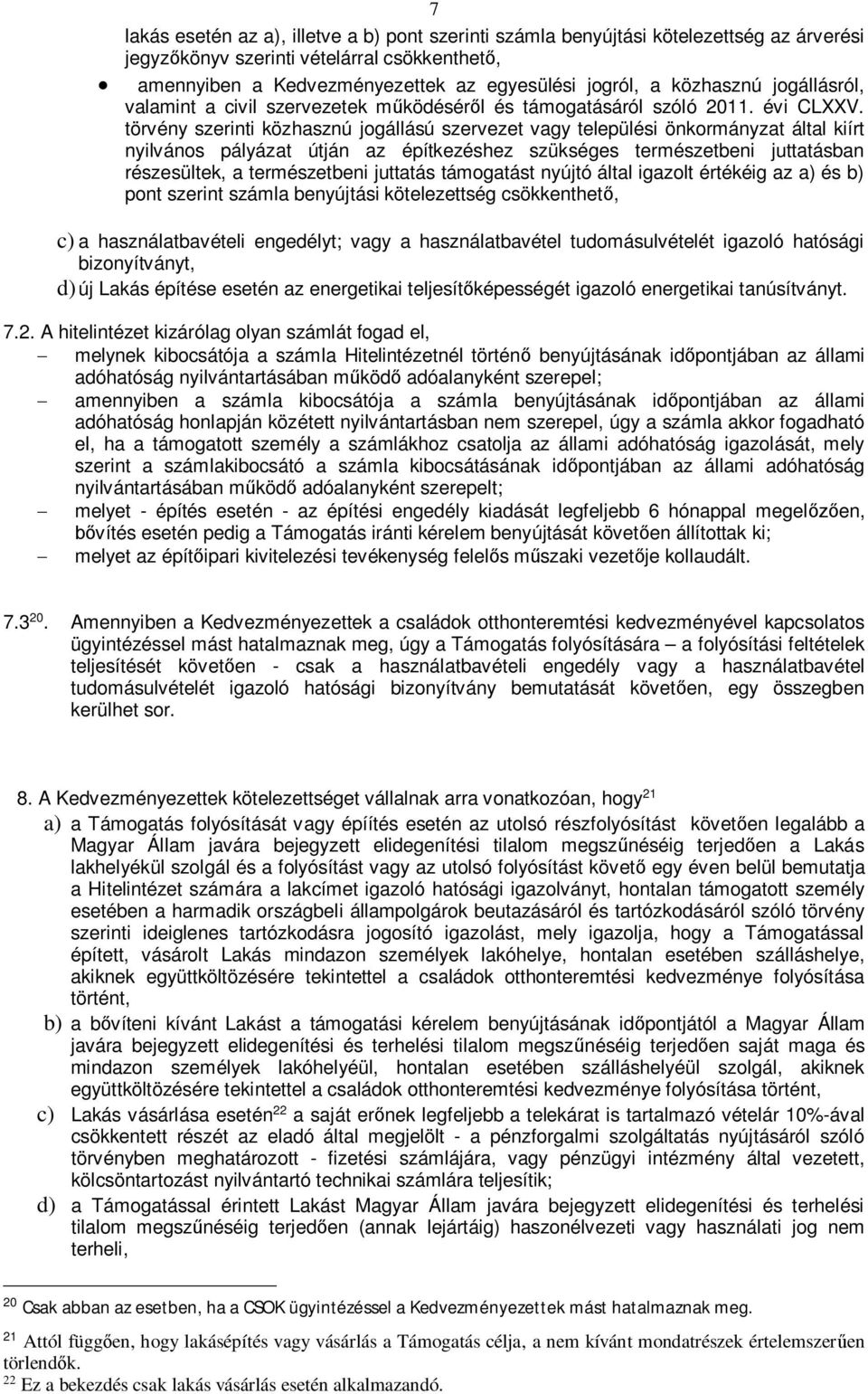 törvény szerinti közhasznú jogállású szervezet vagy települési önkormányzat által kiírt nyilvános pályázat útján az építkezéshez szükséges természetbeni juttatásban részesültek, a természetbeni