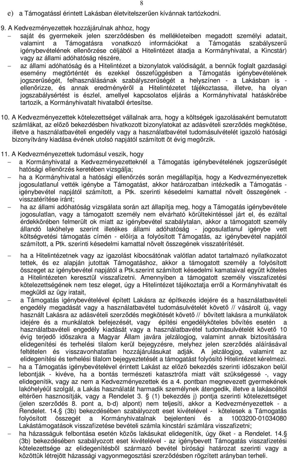 igénybevételének ellenrzése céljából a Hitelintézet átadja a Kormányhivatal, a Kincstár) vagy az állami adóhatóság részére, az állami adóhatóság és a Hitelintézet a bizonylatok valódiságát, a bennük