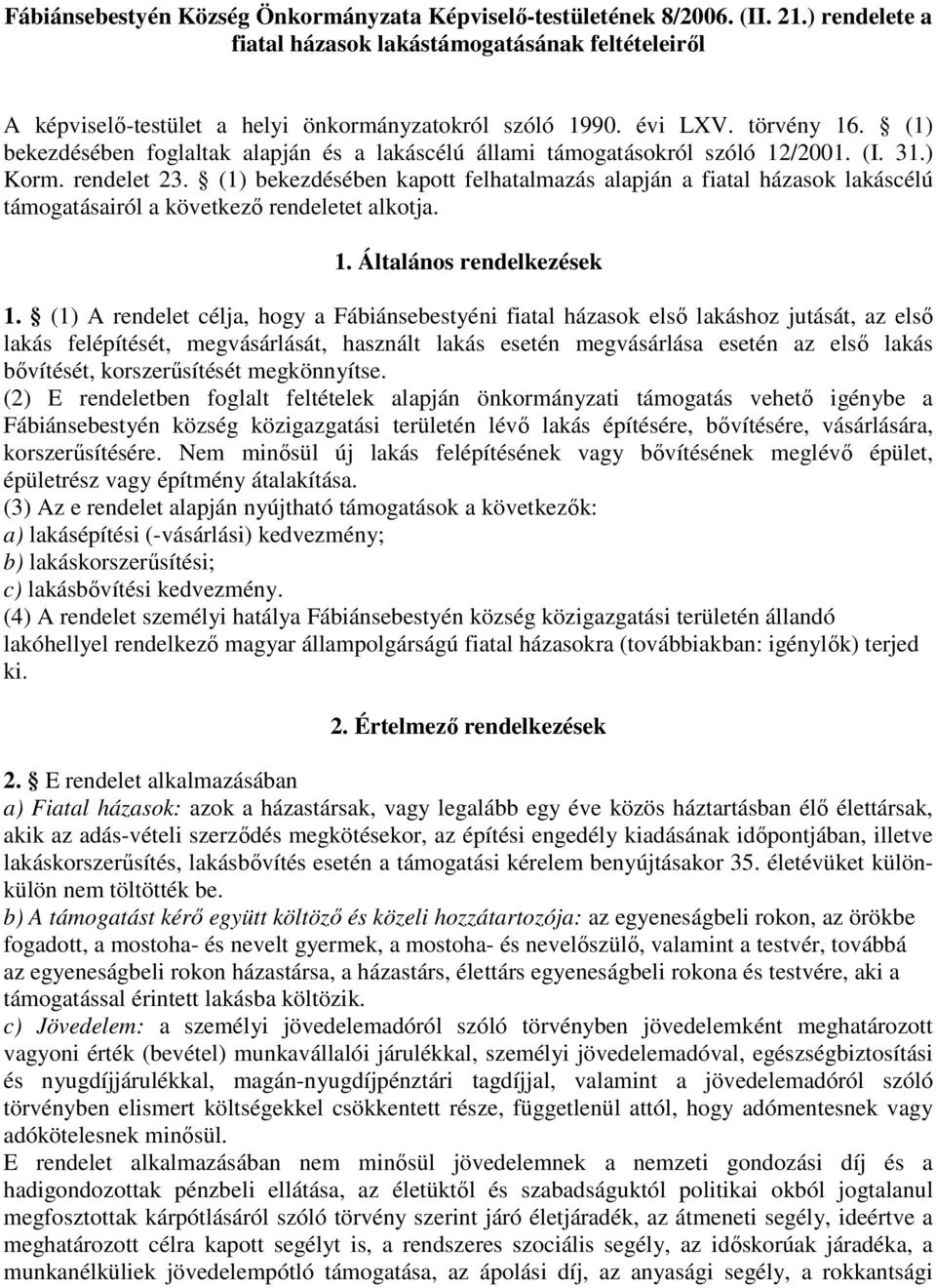 (1) bekezdésében kapott felhatalmazás alapján a fiatal házasok lakáscélú támogatásairól a következı rendeletet alkotja. 1. Általános rendelkezések 1.