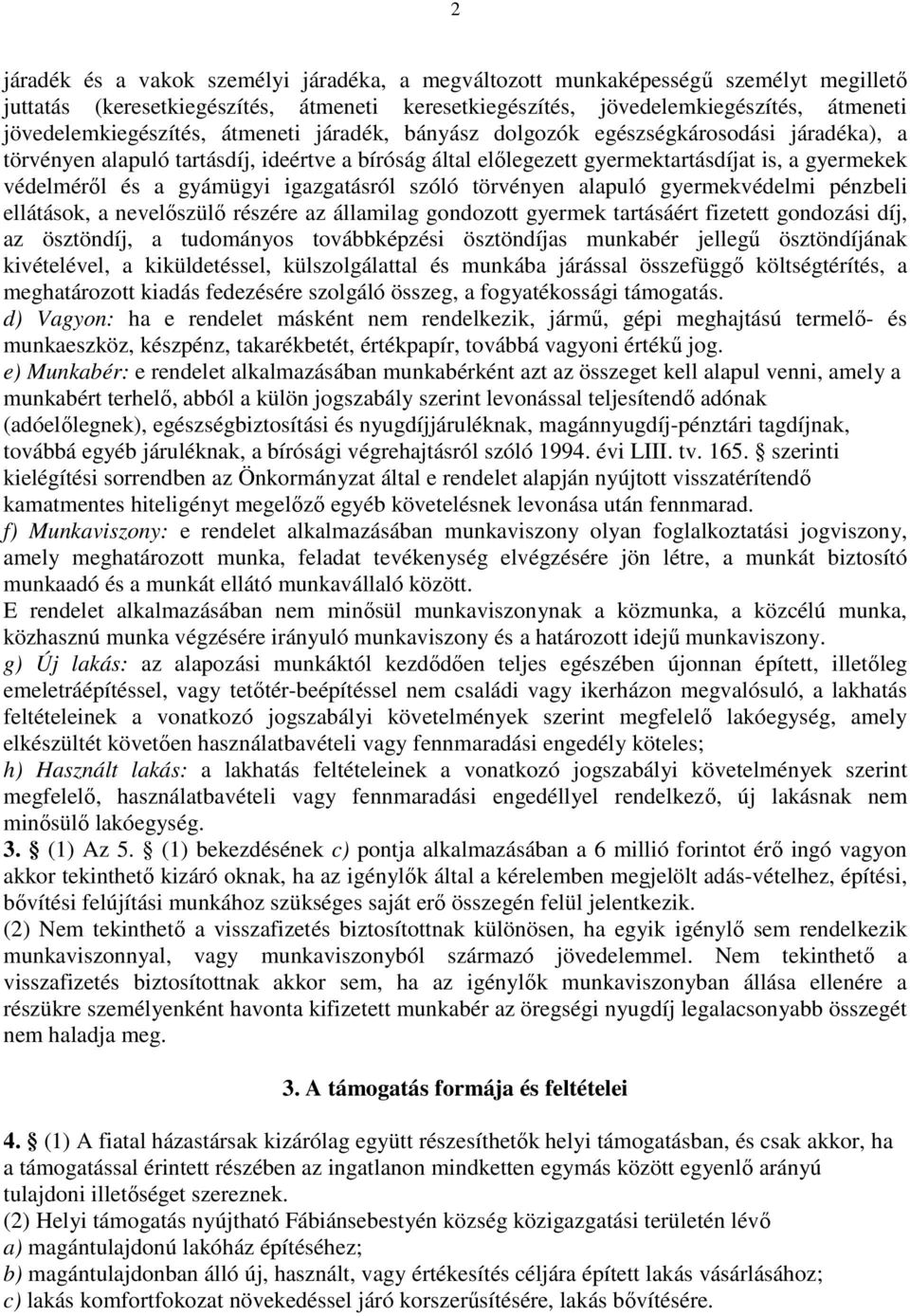 védelmérıl és a gyámügyi igazgatásról szóló törvényen alapuló gyermekvédelmi pénzbeli ellátások, a nevelıszülı részére az államilag gondozott gyermek tartásáért fizetett gondozási díj, az ösztöndíj,