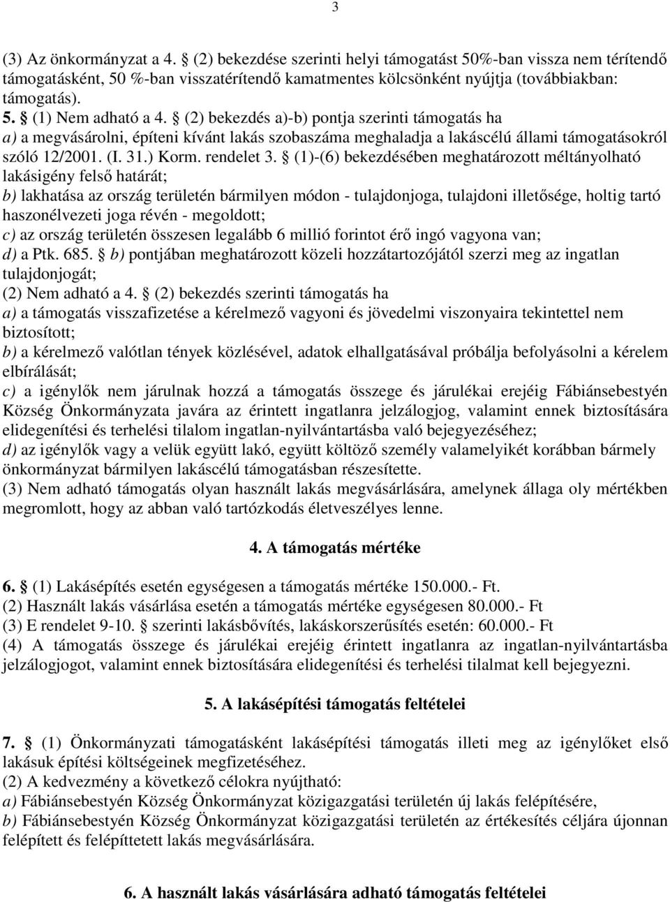 (1)-(6) bekezdésében meghatározott méltányolható lakásigény felsı határát; b) lakhatása az ország területén bármilyen módon - tulajdonjoga, tulajdoni illetısége, holtig tartó haszonélvezeti joga