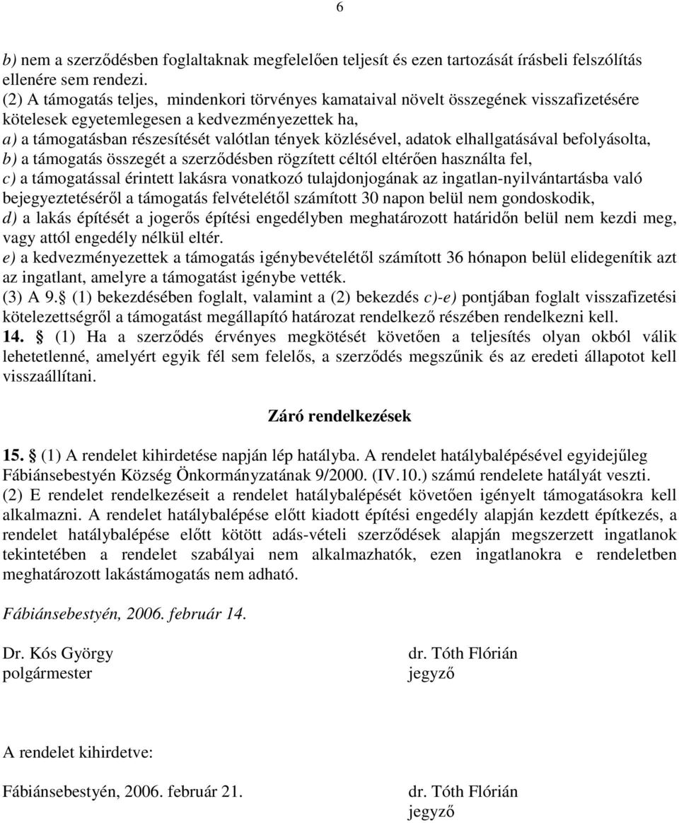 adatok elhallgatásával befolyásolta, b) a támogatás összegét a szerzıdésben rögzített céltól eltérıen használta fel, c) a támogatással érintett lakásra vonatkozó tulajdonjogának az