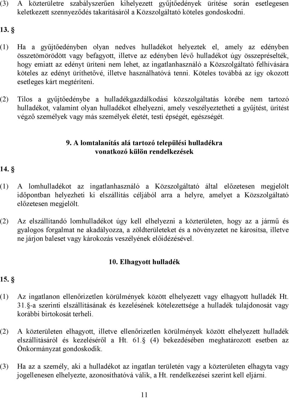 nem lehet, az ingatlanhasználó a Közszolgáltató felhívására köteles az edényt üríthetővé, illetve használhatóvá tenni. Köteles továbbá az így okozott esetleges kárt megtéríteni.