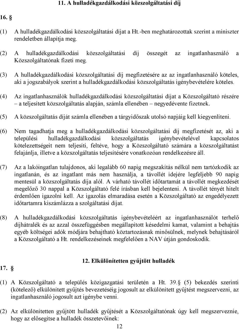 (3) A hulladékgazdálkodási közszolgáltatási díj megfizetésére az az ingatlanhasználó köteles, aki a jogszabályok szerint a hulladékgazdálkodási közszolgáltatás igénybevételére köteles.