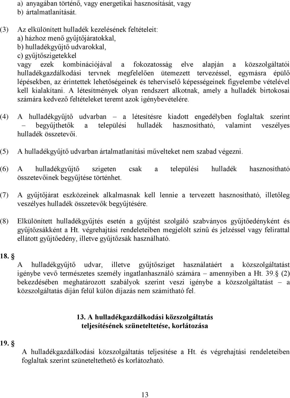 közszolgáltatói hulladékgazdálkodási tervnek megfelelően ütemezett tervezéssel, egymásra épülő lépésekben, az érintettek lehetőségeinek és teherviselő képességeinek figyelembe vételével kell