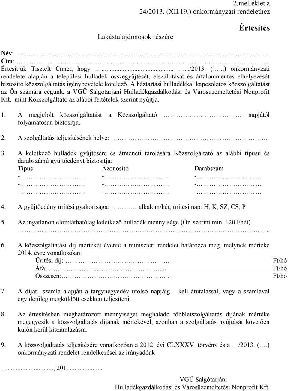 mint Közszolgáltató az alábbi feltételek szerint nyújtja. 1. A megjelölt közszolgáltatást a Közszolgáltató napjától folyamatosan biztosítja. 2. A szolgáltatás teljesítésének helye: 3.