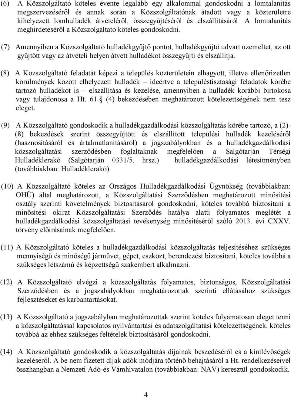 (7) Amennyiben a Közszolgáltató hulladékgyűjtő pontot, hulladékgyűjtő udvart üzemeltet, az ott gyűjtött vagy az átvételi helyen átvett hulladékot összegyűjti és elszállítja.