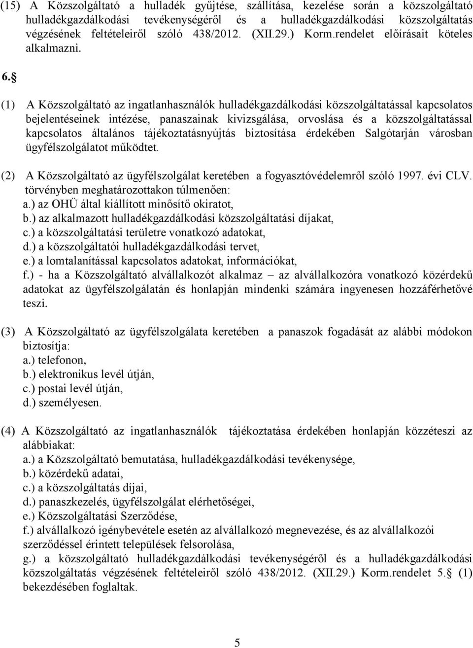 (1) A Közszolgáltató az ingatlanhasználók hulladékgazdálkodási közszolgáltatással kapcsolatos bejelentéseinek intézése, panaszainak kivizsgálása, orvoslása és a közszolgáltatással kapcsolatos