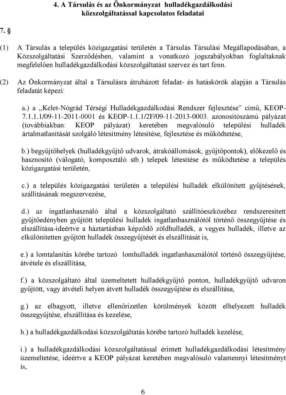 hulladékgazdálkodási közszolgáltatást szervez és tart fenn. (2) Az Önkormányzat által a Társulásra átruházott feladat- és hatáskörök alapján a Társulás feladatát képezi: a.