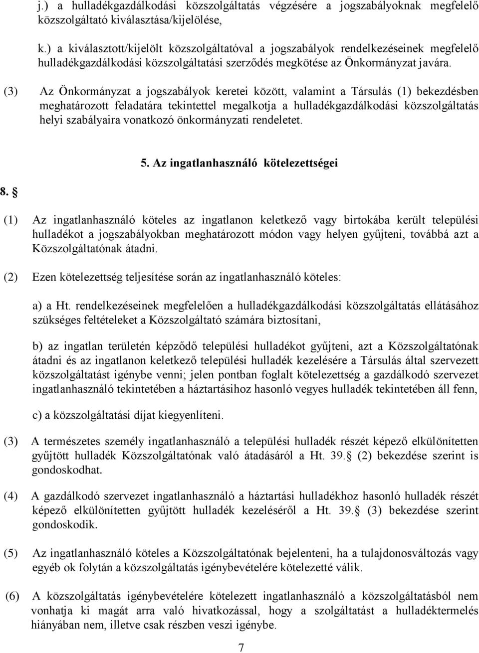 (3) Az Önkormányzat a jogszabályok keretei között, valamint a Társulás (1) bekezdésben meghatározott feladatára tekintettel megalkotja a hulladékgazdálkodási közszolgáltatás helyi szabályaira