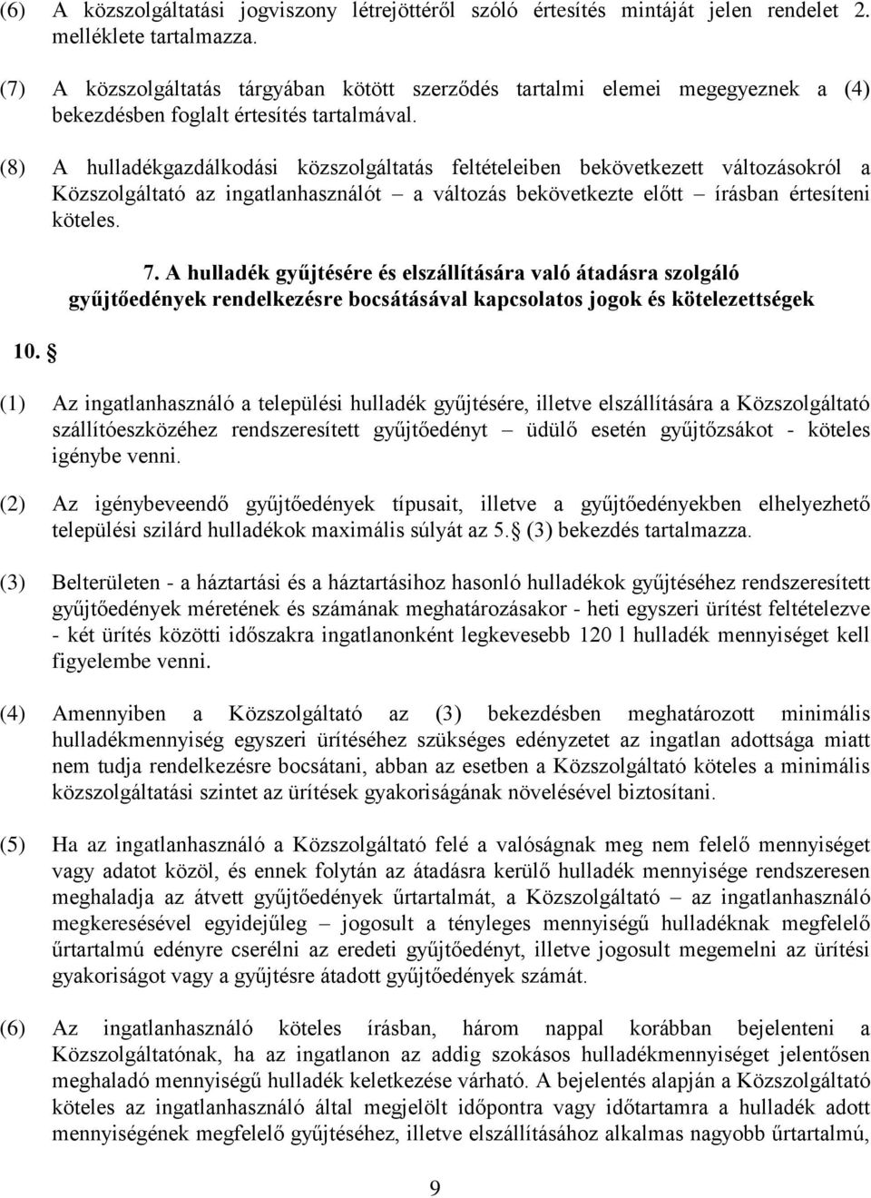 (8) A hulladékgazdálkodási közszolgáltatás feltételeiben bekövetkezett változásokról a Közszolgáltató az ingatlanhasználót a változás bekövetkezte előtt írásban értesíteni köteles. 10. 7.