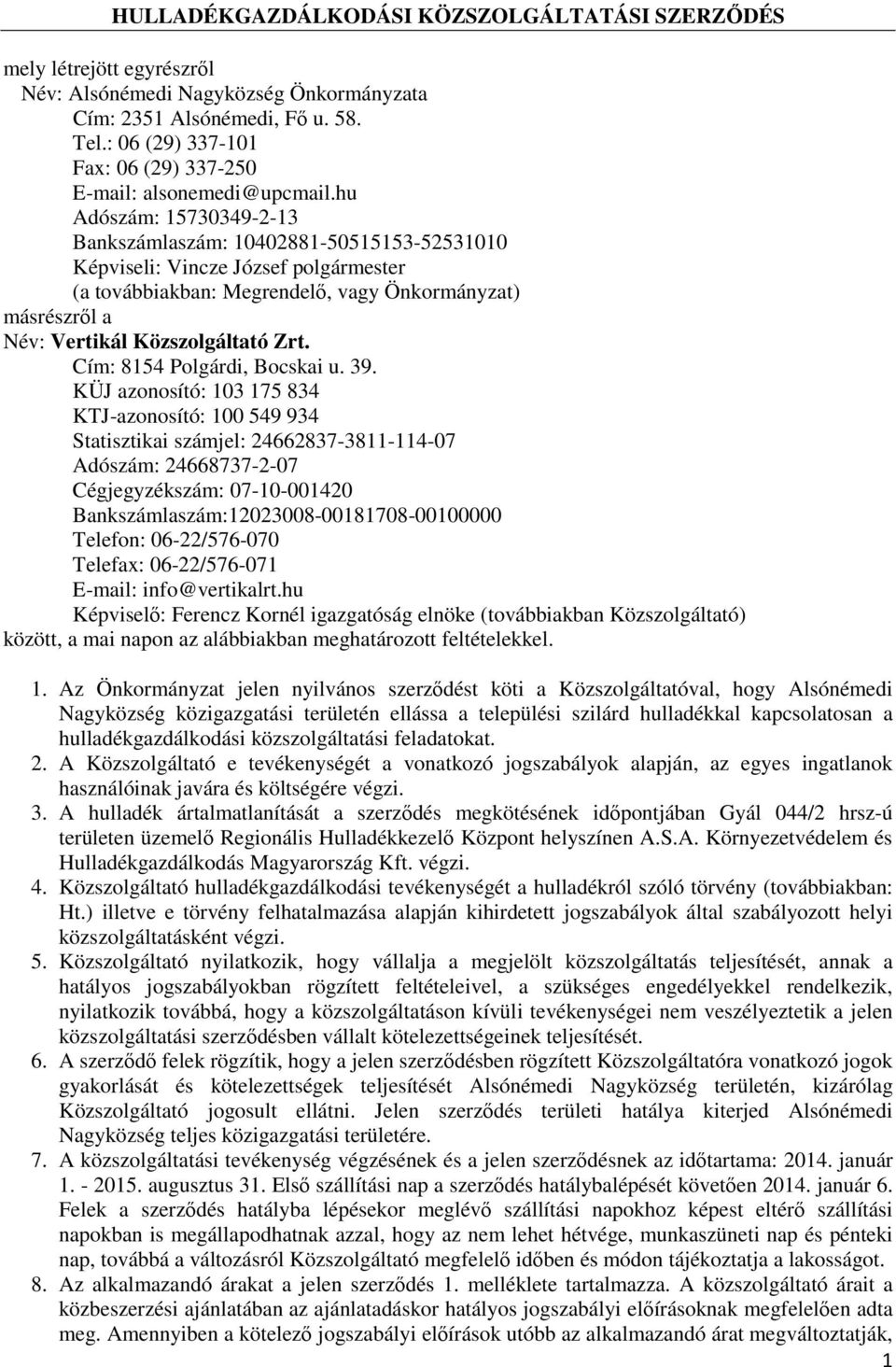 hu Adószám: 15730349-2-13 Bankszámlaszám: 10402881-50515153-52531010 Képviseli: Vincze József polgármester (a továbbiakban: Megrendelı, vagy Önkormányzat) másrészrıl a Név: Vertikál Közszolgáltató