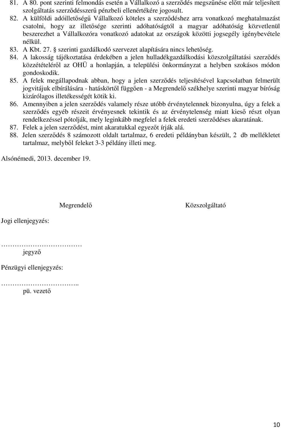 vonatkozó adatokat az országok közötti jogsegély igénybevétele nélkül. 83. A Kbt. 27. szerinti gazdálkodó szervezet alapítására nincs lehetıség. 84.