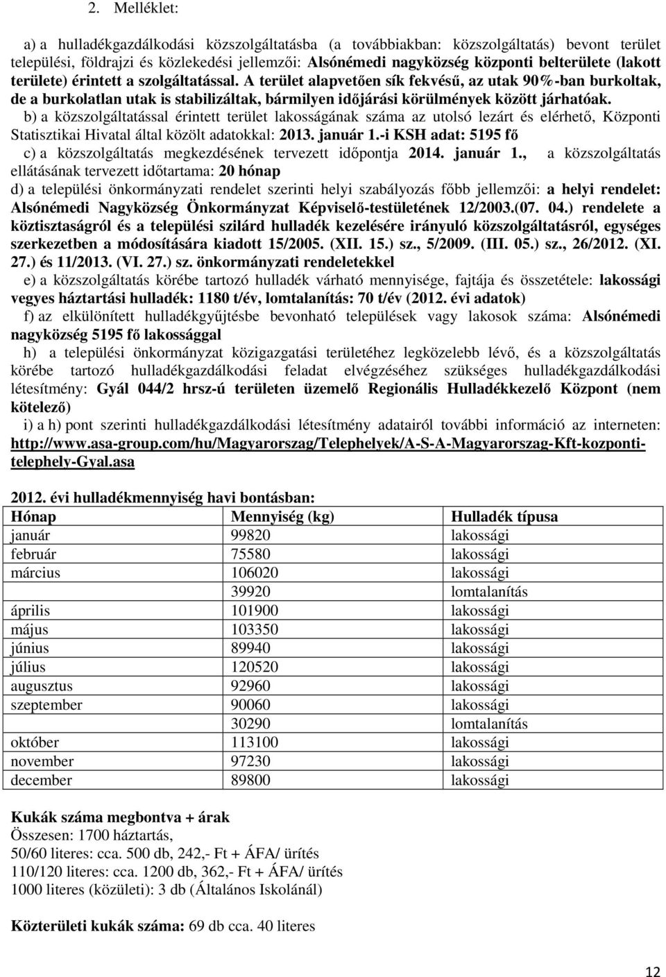 b) a közszolgáltatással érintett terület lakosságának száma az utolsó lezárt és elérhetı, Központi Statisztikai Hivatal által közölt adatokkal: 2013. január 1.