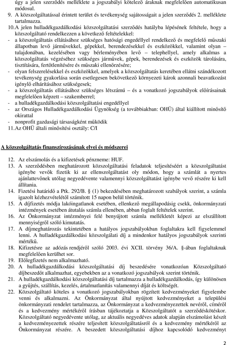 A jelen hulladékgazdálkodási közszolgáltatási szerzıdés hatályba lépésének feltétele, hogy a közszolgáltató rendelkezzen a következı feltételekkel: - a közszolgáltatás ellátásához szükséges hatósági