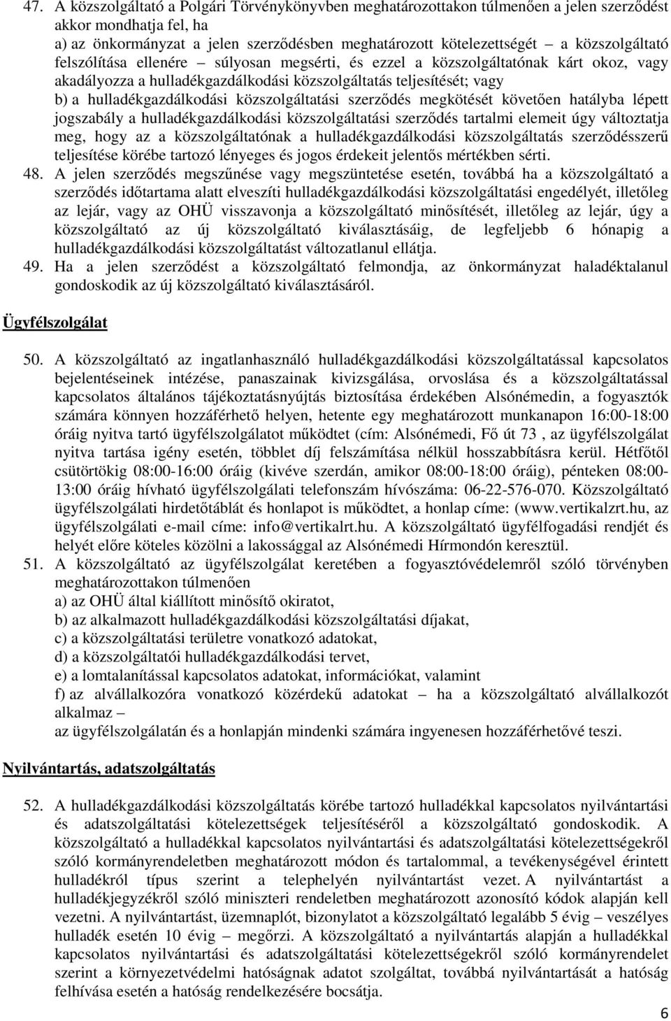 közszolgáltatási szerzıdés megkötését követıen hatályba lépett jogszabály a hulladékgazdálkodási közszolgáltatási szerzıdés tartalmi elemeit úgy változtatja meg, hogy az a közszolgáltatónak a