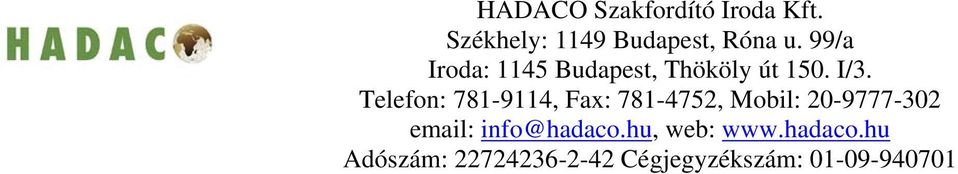hu Adószám: 22724236-2-42 Cégjegyzékszám: 01-09-940701 ÁLTALÁNOS SZERZŐDÉSI FELTÉTELEK Eltérő megegyezés hiányában a fordítóiroda (a továbbiakban: megbízott) a megbízótól csak a következő