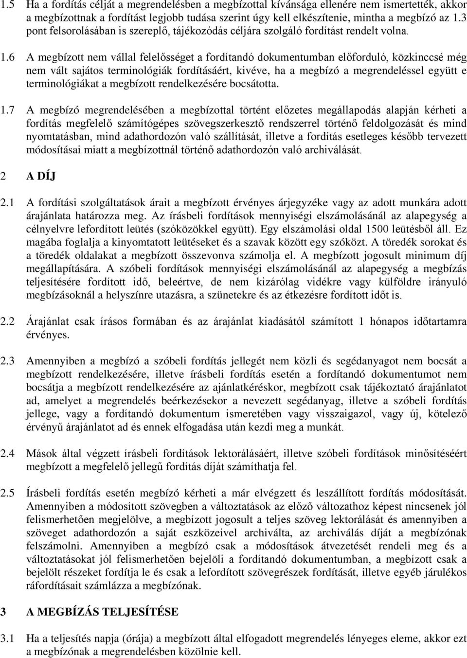 6 A megbízott nem vállal felelősséget a fordítandó dokumentumban előforduló, közkinccsé még nem vált sajátos terminológiák fordításáért, kivéve, ha a megbízó a megrendeléssel együtt e terminológiákat