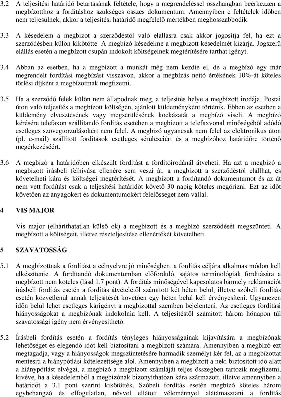 3 A késedelem a megbízót a szerződéstől való elállásra csak akkor jogosítja fel, ha ezt a szerződésben külön kikötötte. A megbízó késedelme a megbízott késedelmét kizárja.