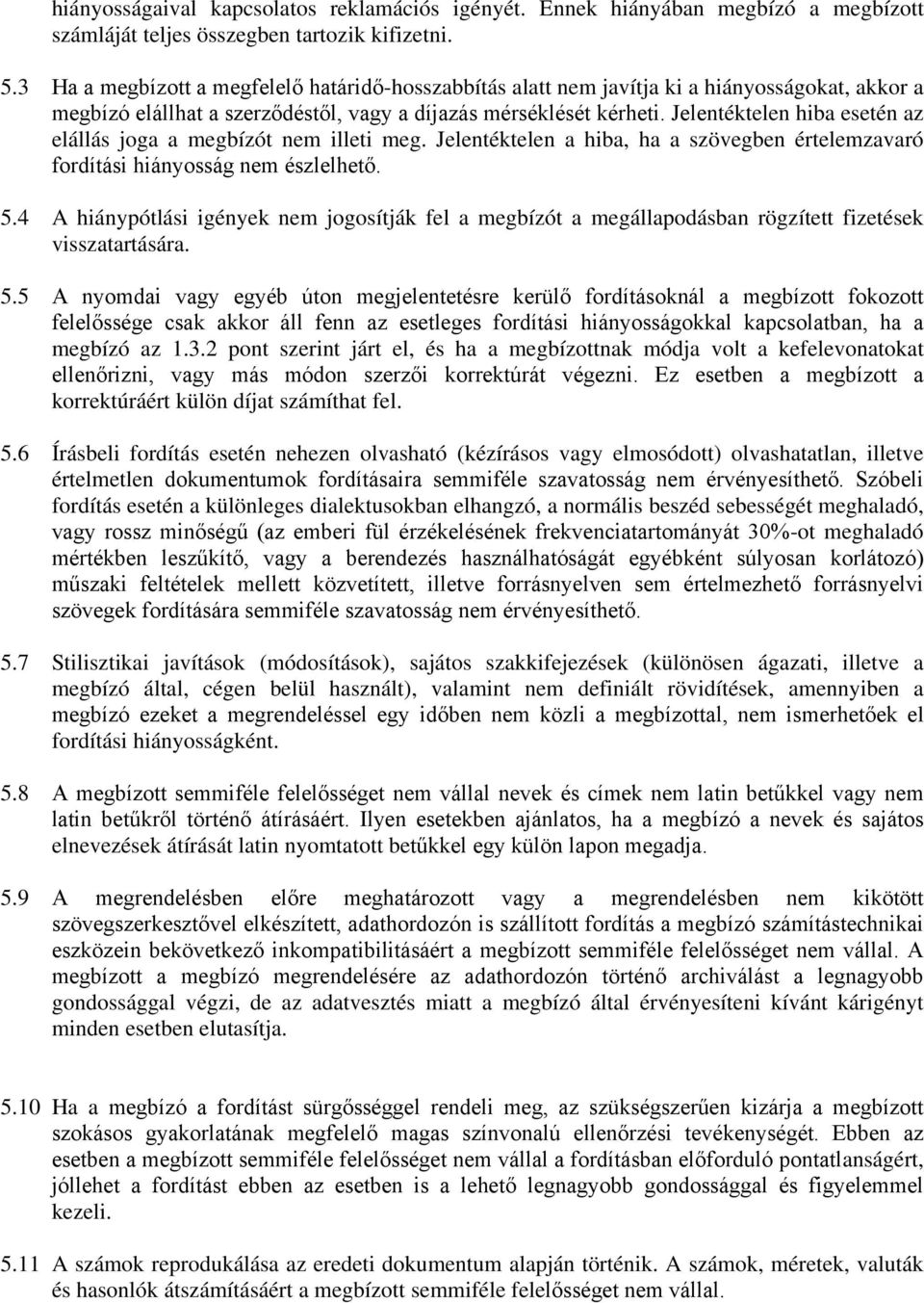 Jelentéktelen hiba esetén az elállás joga a megbízót nem illeti meg. Jelentéktelen a hiba, ha a szövegben értelemzavaró fordítási hiányosság nem észlelhető. 5.
