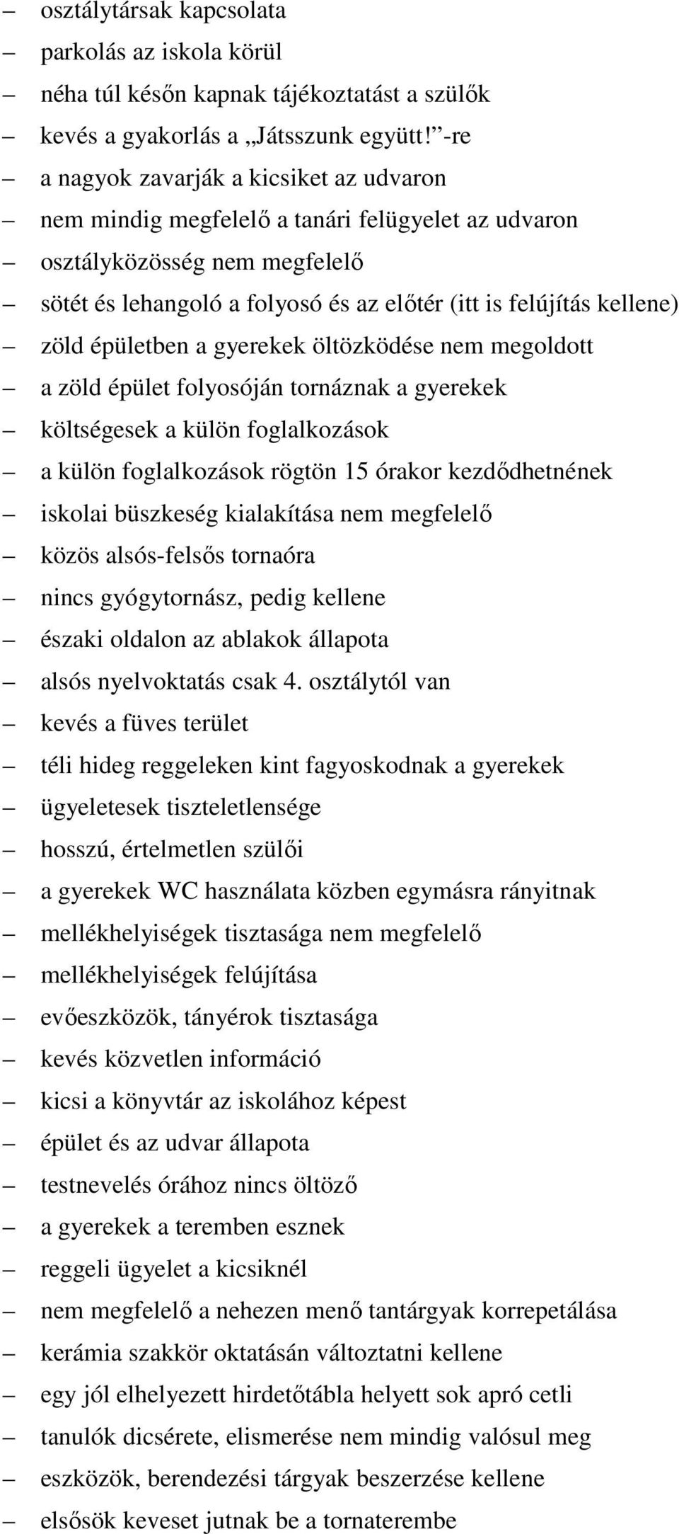 épületben a gyerekek öltözködése nem megoldott a zöld épület folyosóján tornáznak a gyerekek költségesek a külön foglalkozások a külön foglalkozások rögtön 15 órakor kezdődhetnének iskolai büszkeség