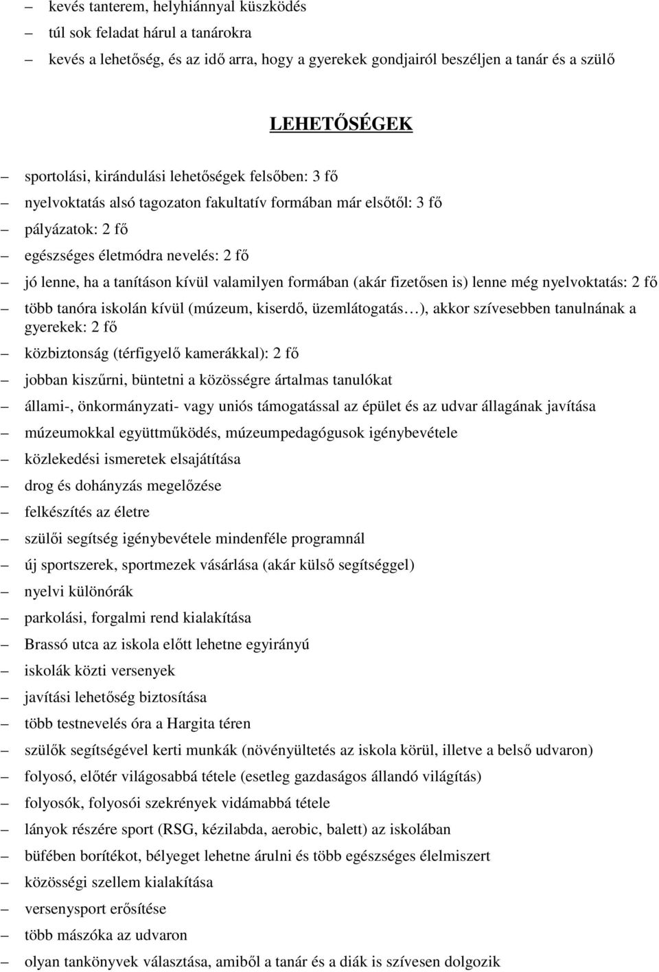 (akár fizetősen is) lenne még nyelvoktatás: 2 fő több tanóra iskolán kívül (múzeum, kiserdő, üzemlátogatás ), akkor szívesebben tanulnának a gyerekek: 2 fő közbiztonság (térfigyelő kamerákkal): 2 fő