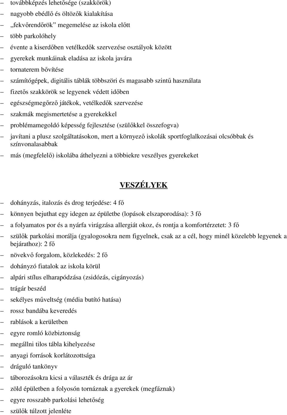 vetélkedők szervezése szakmák megismertetése a gyerekekkel problémamegoldó képesség fejlesztése (szülőkkel összefogva) javítani a plusz szolgáltatásokon, mert a környező iskolák sportfoglalkozásai