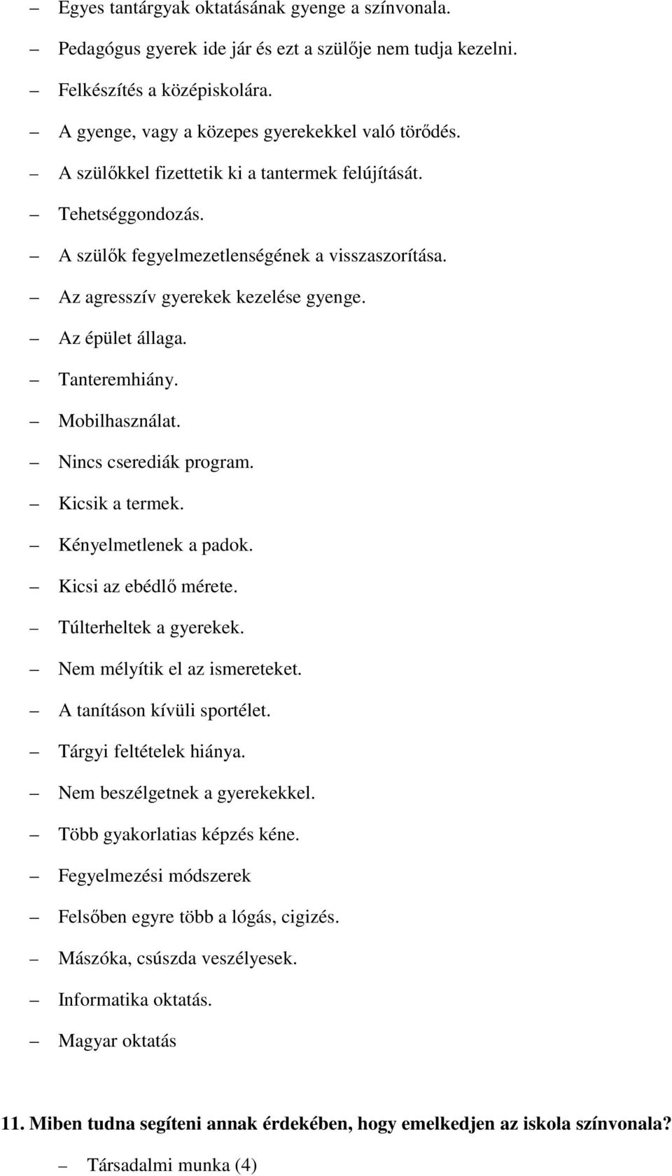 Mobilhasználat. Nincs cserediák program. Kicsik a termek. Kényelmetlenek a padok. Kicsi az ebédlő mérete. Túlterheltek a gyerekek. Nem mélyítik el az ismereteket. A tanításon kívüli sportélet.