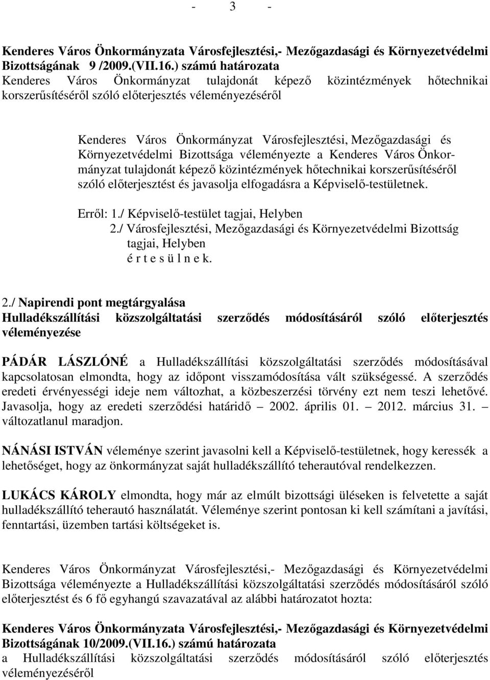 Mezıgazdasági és Környezetvédelmi Bizottsága véleményezte a Kenderes Város Önkormányzat tulajdonát képezı közintézmények hıtechnikai korszerősítésérıl szóló elıterjesztést és javasolja elfogadásra a