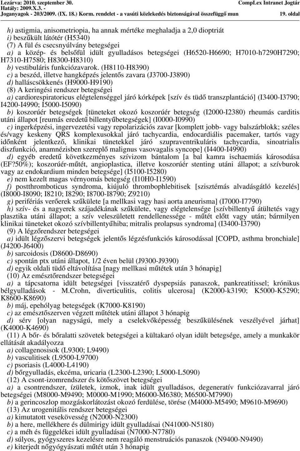 gyulladásos betegségei (H6520-H6690; H7010-h7290H7290; H7310-H7580; H8300-H8310) b) vestibuláris funkciózavarok.