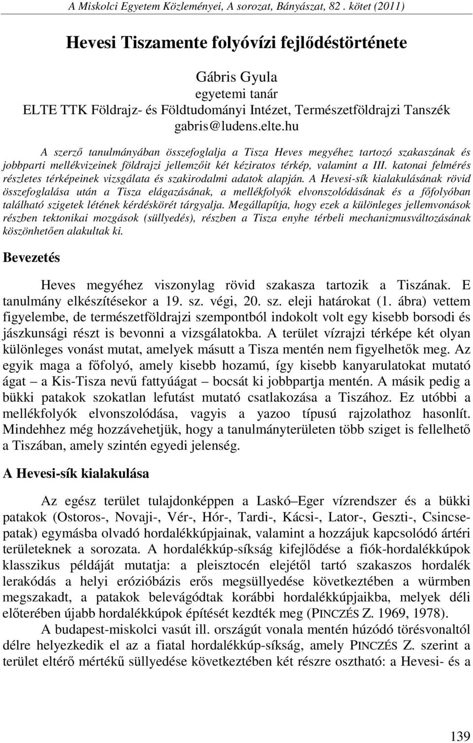 hu A szerző tanulmányában összefoglalja a Tisza Heves megyéhez tartozó szakaszának és jobbparti mellékvizeinek földrajzi jellemzőit két kéziratos térkép, valamint a III.