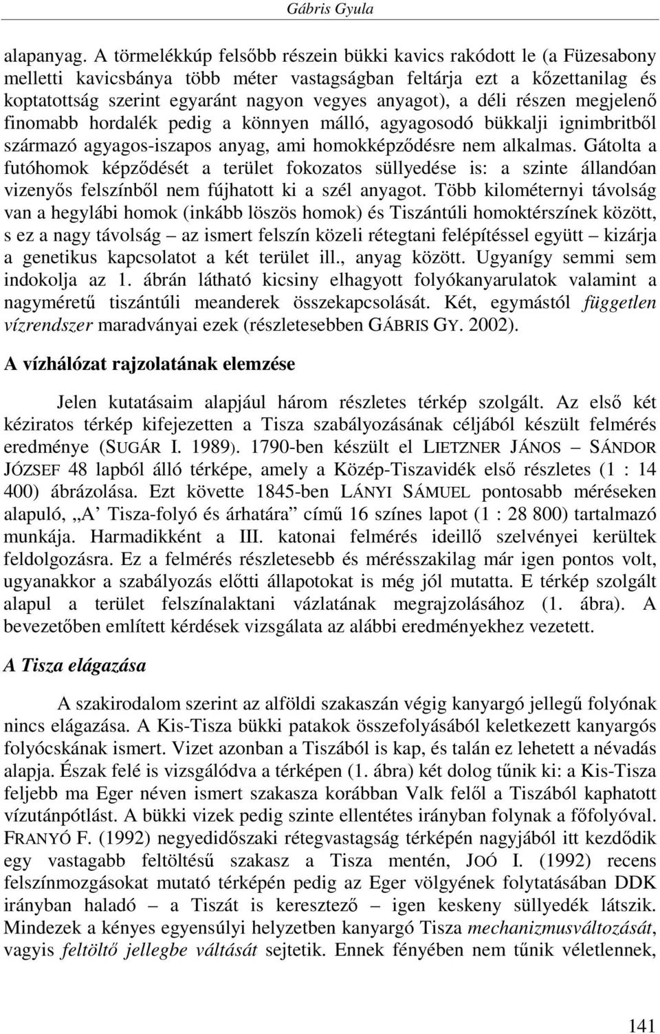 a déli részen megjelenő finomabb hordalék pedig a könnyen málló, agyagosodó bükkalji ignimbritből származó agyagos-iszapos anyag, ami homokképződésre nem alkalmas.