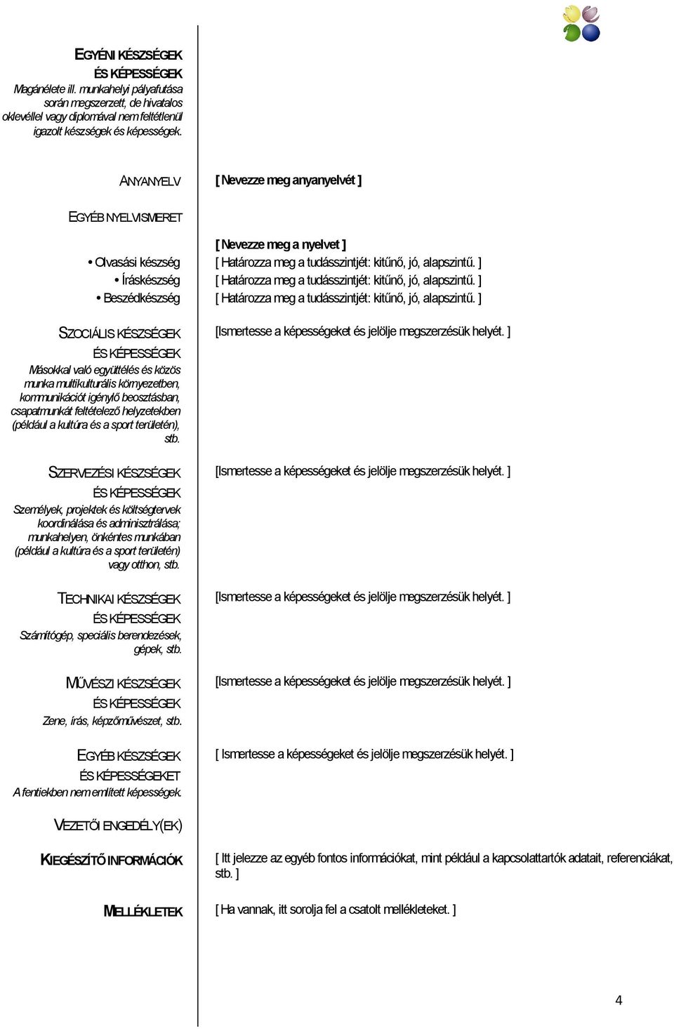 ] Íráskészség [ Határozza meg a tudásszintjét: kitűnő, jó, alapszintű. ] Beszédkészség [ Határozza meg a tudásszintjét: kitűnő, jó, alapszintű.