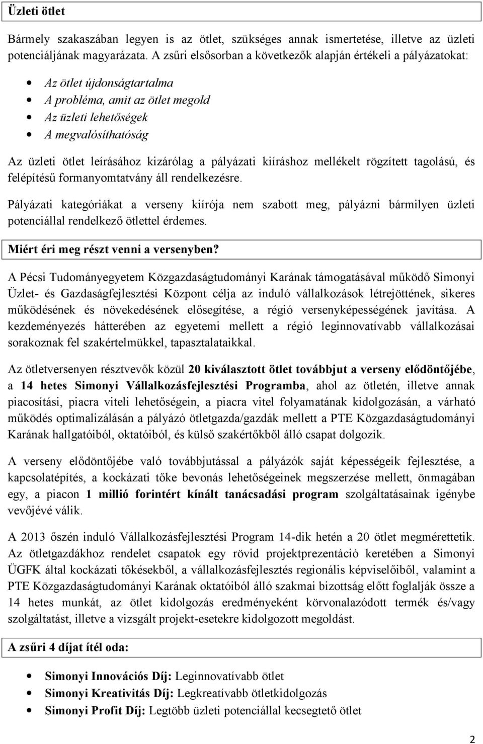 kizárólag a pályázati kiíráshoz mellékelt rögzített tagolású, és felépítésű formanyomtatvány áll rendelkezésre.