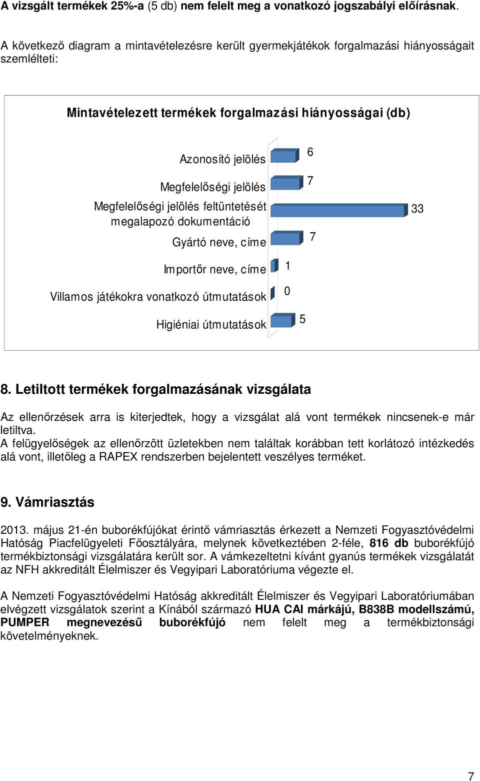 Megfelelıségi jelölés feltüntetését megalapozó dokumentáció Gyártó neve, címe 6 33 Importır neve, címe Villamos játékokra vonatkozó útmutatások Higiéniai útmutatások 5.