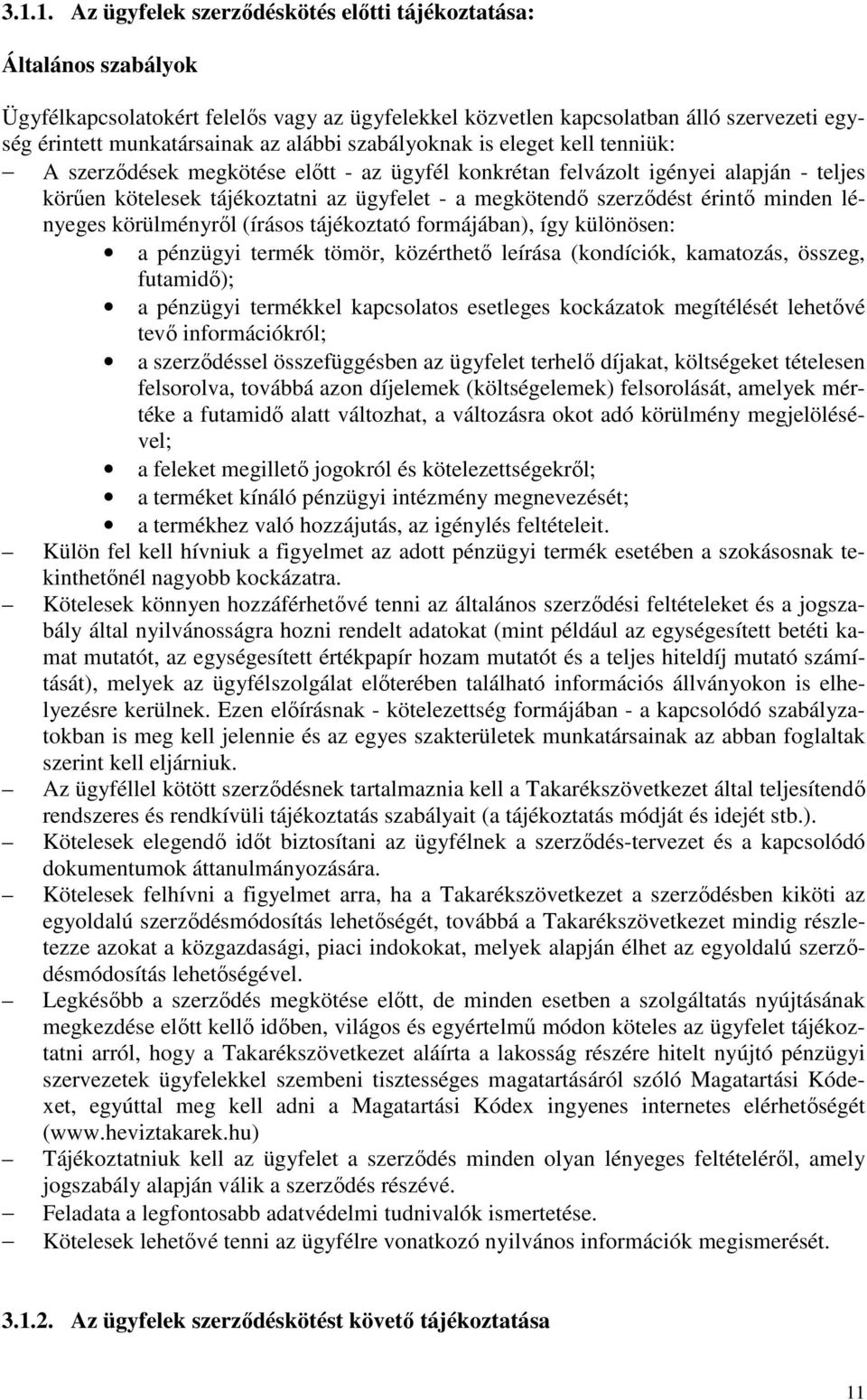érintı minden lényeges körülményrıl (írásos tájékoztató formájában), így különösen: a pénzügyi termék tömör, közérthetı leírása (kondíciók, kamatozás, összeg, futamidı); a pénzügyi termékkel