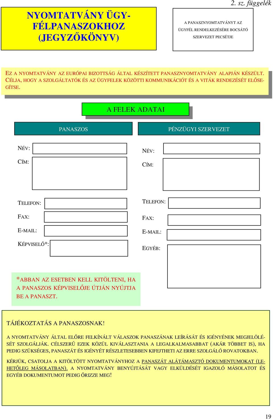 A FELEK ADATAI PANASZOS PÉNZÜGYI SZERVEZET NÉV: CÍM: NÉV: CÍM: TELEFON: TELEFON: FAX: E-MAIL: KÉPVISELİ*: FAX: E-MAIL: EGYÉB: *ABBAN AZ ESETBEN KELL KITÖLTENI, HA A PANASZOS KÉPVISELİJE ÚTJÁN NYÚJTJA