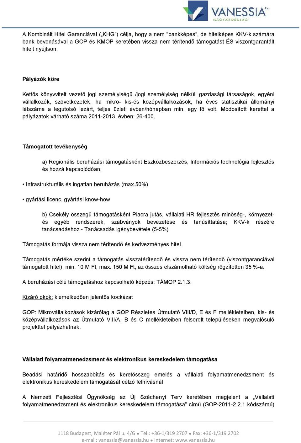 Pályázók köre Kettős könyvvitelt vezető jogi személyiségű /jogi személyiség nélküli gazdasági társaságok, egyéni vállalkozók, szövetkezetek, ha mikro- kis-és középvállalkozások, ha éves statisztikai