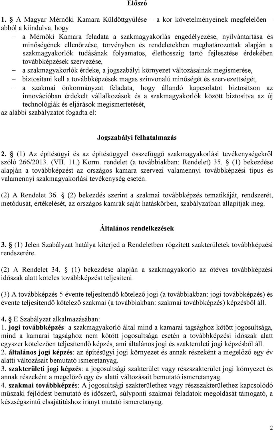 törvényben és rendeletekben meghatározottak alapján a szakmagyakorlók tudásának folyamatos, élethosszig tartó fejlesztése érdekében továbbképzések szervezése, a szakmagyakorlók érdeke, a jogszabályi