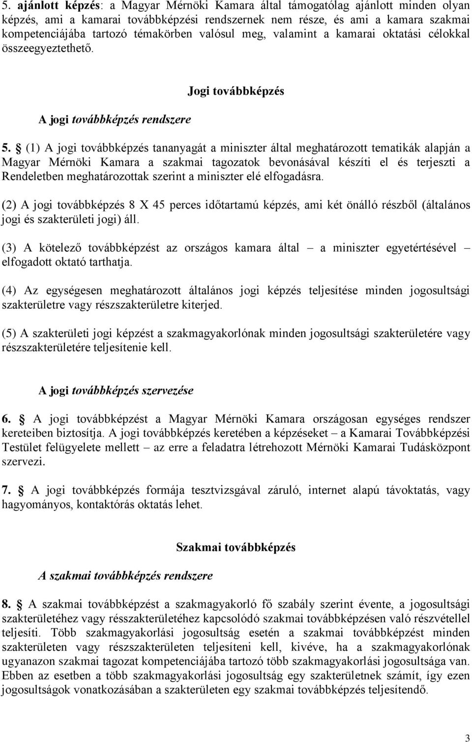 (1) A jogi továbbképzés tananyagát a miniszter által meghatározott tematikák alapján a Magyar Mérnöki Kamara a szakmai tagozatok bevonásával készíti el és terjeszti a Rendeletben meghatározottak