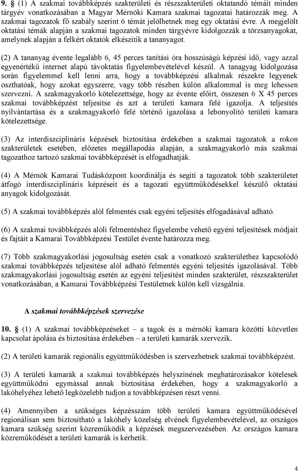 A megjelölt oktatási témák alapján a szakmai tagozatok minden tárgyévre kidolgozzák a törzsanyagokat, amelynek alapján a felkért oktatók elkészítik a tananyagot.