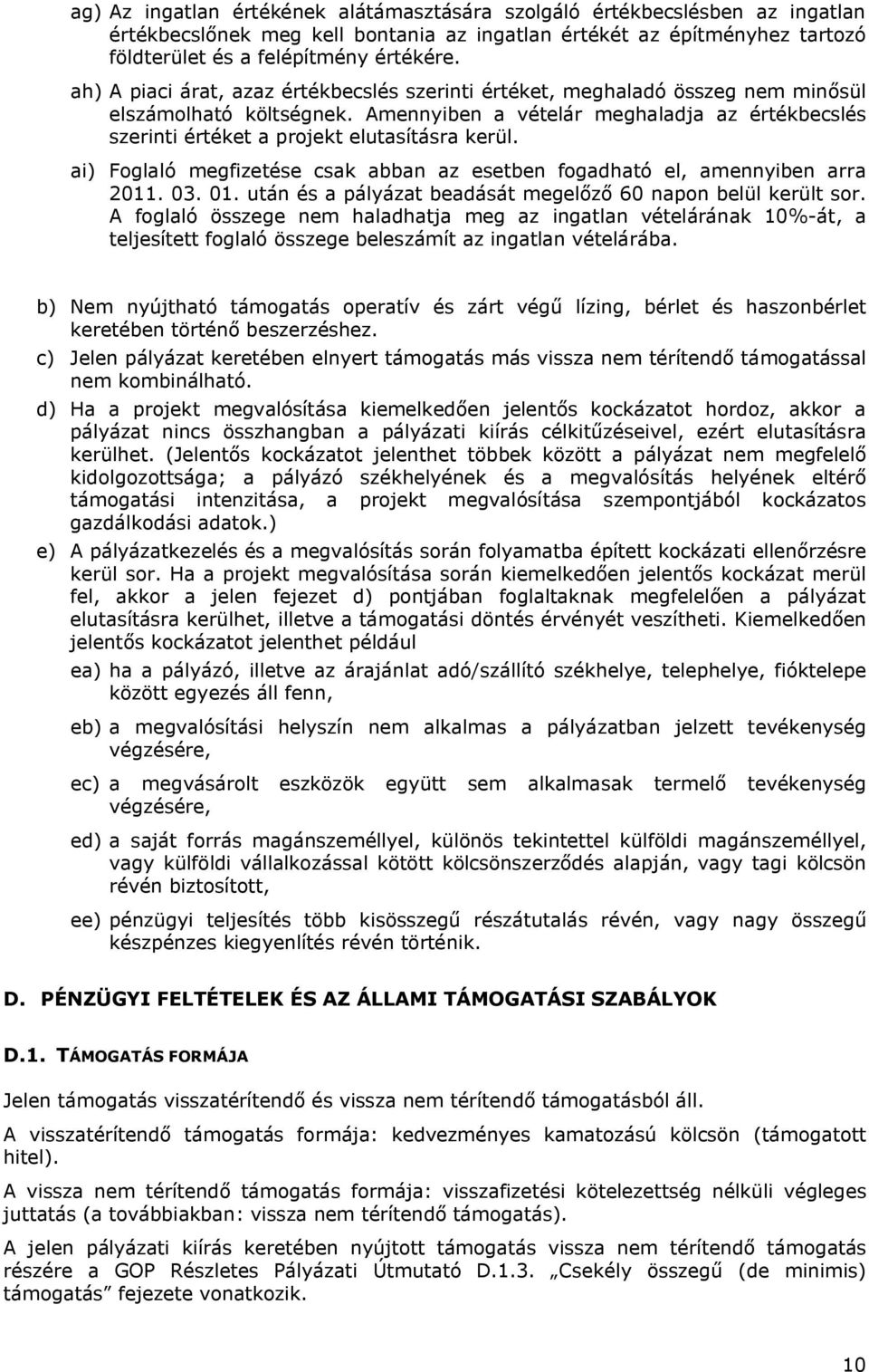 Amennyiben a vételár meghaladja az értékbecslés szerinti értéket a projekt elutasításra kerül. ai) Foglaló megfizetése csak abban az esetben fogadható el, amennyiben arra 2011. 03. 01.