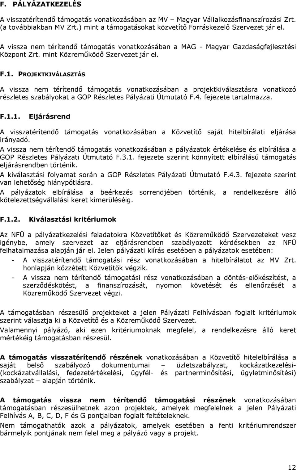 PROJEKTKIVÁLASZTÁS A vissza nem térítendő támogatás vonatkozásában a projektkiválasztásra vonatkozó részletes szabályokat a GOP Részletes Pályázati Útmutató F.4. fejezete tartalmazza. F.1.