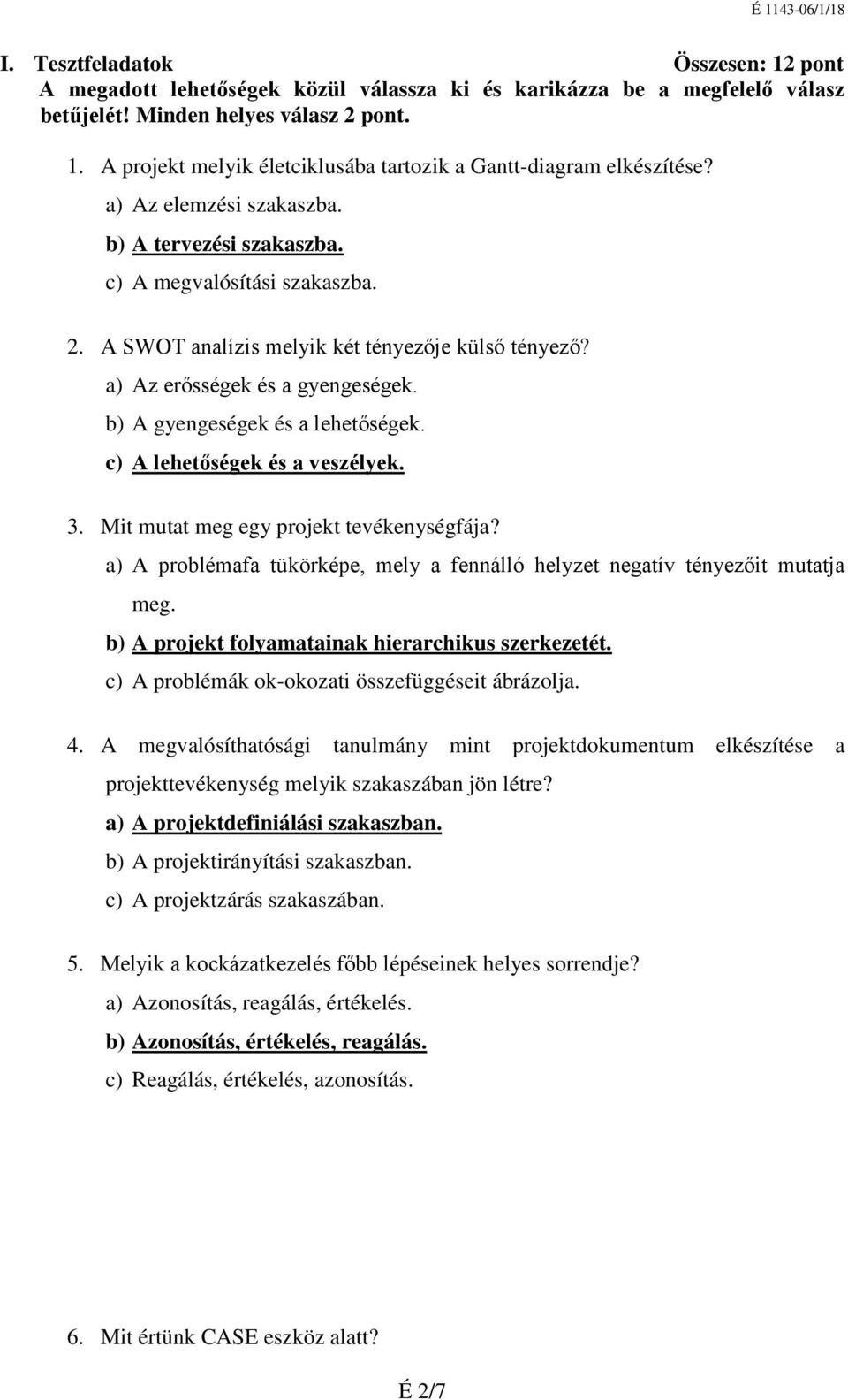 b) A gyengeségek és a lehetőségek. c) A lehetőségek és a veszélyek. 3. Mit mutat meg egy projekt tevékenységfája? a) A problémafa tükörképe, mely a fennálló helyzet negatív tényezőit mutatja meg.