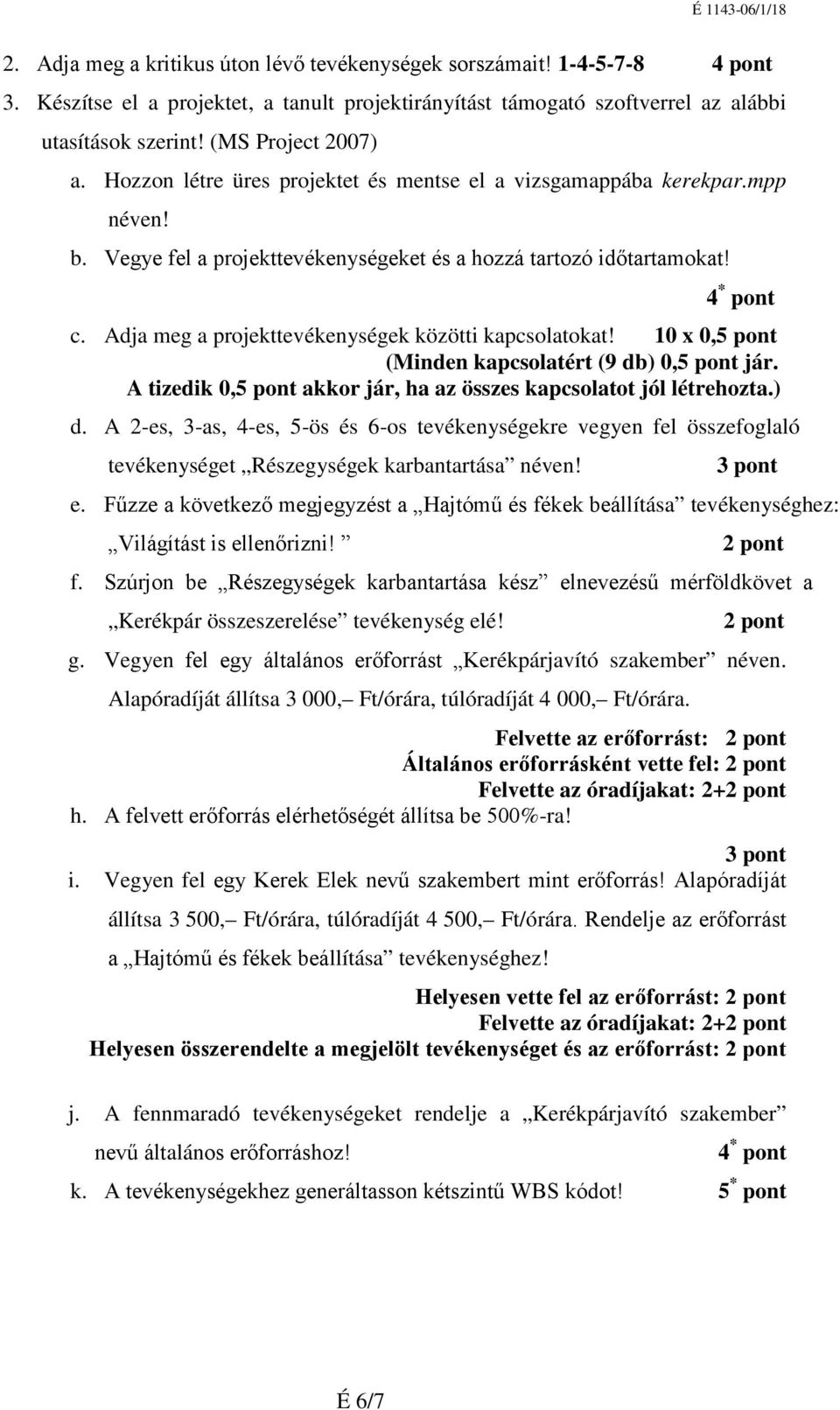 Adja meg a projekttevékenységek közötti kapcsolatokat! 10 x 0,5 pont (Minden kapcsolatért (9 db) 0,5 pont jár. A tizedik 0,5 pont akkor jár, ha az összes kapcsolatot jól létrehozta.) 4 * pont d.