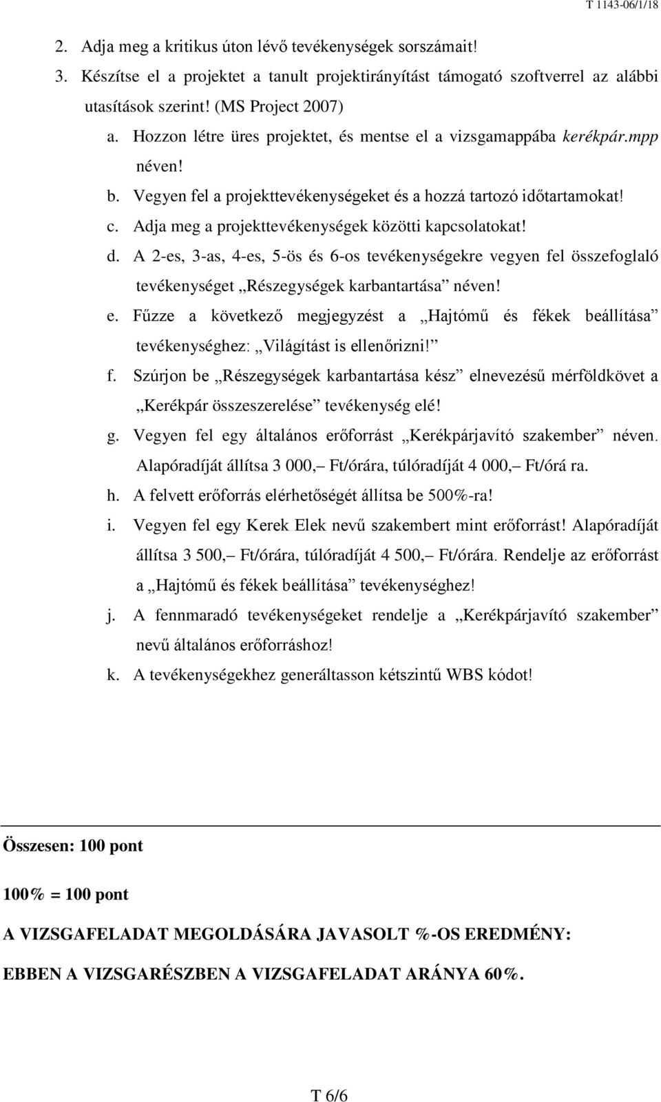 Adja meg a projekttevékenységek közötti kapcsolatokat! d. A 2-es, 3-as, 4-es, 5-ös és 6-os tevékenységekre vegyen fel összefoglaló tevékenységet Részegységek karbantartása néven! e.